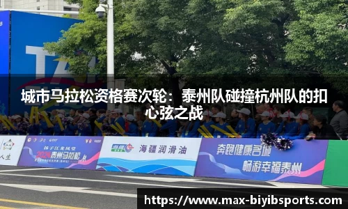 城市马拉松资格赛次轮：泰州队碰撞杭州队的扣心弦之战