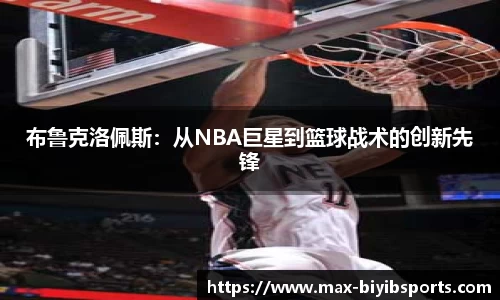 布鲁克洛佩斯：从NBA巨星到篮球战术的创新先锋
